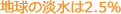 地球の淡水は2.5%